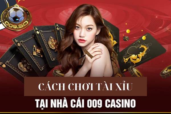 Cách đánh tài xỉu 009 luôn thắng bạn đã biết chưa?