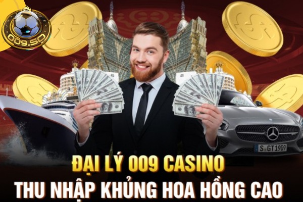 Trở thành đại lý 009 Casino với hoa hồng lên đến 60%