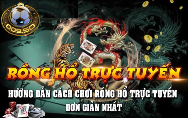 Hướng dẫn chơi rồng hổ 009 trực tuyến đơn giản và dễ dàng