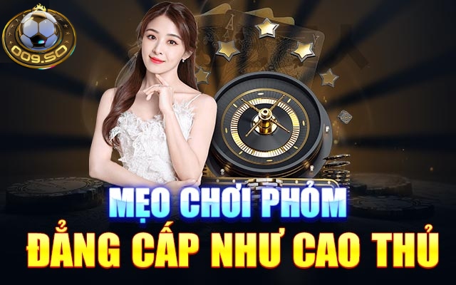 Mẹo chơi bài phỏm 009 luôn thắng từ cao thủ